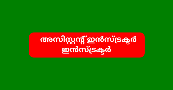 സാങ്കേതിക വിദ്യാഭ്യാസവകുപ്പിന് കീഴിൽ അസിസ്റ്റന്റ് ഇൻസ്ട്രക്ടർ ഇൻസ്ട്രക്ടർ ഒഴിവുകൾ