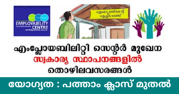 എംപ്ലോയബിലിറ്റി സെന്റർ മുഖേന സ്വകാര്യ സ്ഥാപനങ്ങളിലേക്ക് നിയമനം നടത്തുന്നു