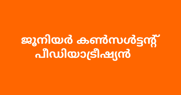 ജൂനിയർ കൺസൾട്ടന്റ് പീഡിയാട്രീഷ്യൻ ഒഴിവുകൾ