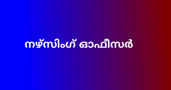 നഴ്സിംഗ് ഓഫീസര്‍ ഒഴിവ്