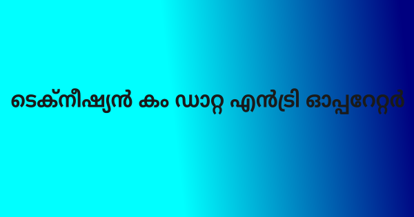 ടെക്‌നീഷ്യന്‍ കം ഡാറ്റ എന്‍ട്രി ഓപ്പറേറ്റര്‍ ഇന്റര്‍വ്യൂ