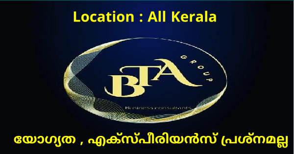 BTA ഗ്രൂപ്പിൽ ജോലി ഒഴിവുകൾ ഏത് യോഗ്യതയുള്ളവർക്കും അപേക്ഷിക്കാം